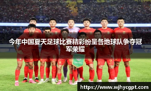今年中国夏天足球比赛精彩纷呈各地球队争夺冠军荣耀