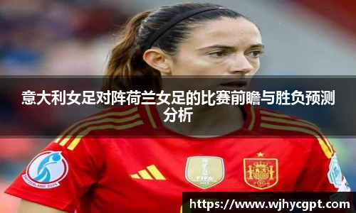 意大利女足对阵荷兰女足的比赛前瞻与胜负预测分析